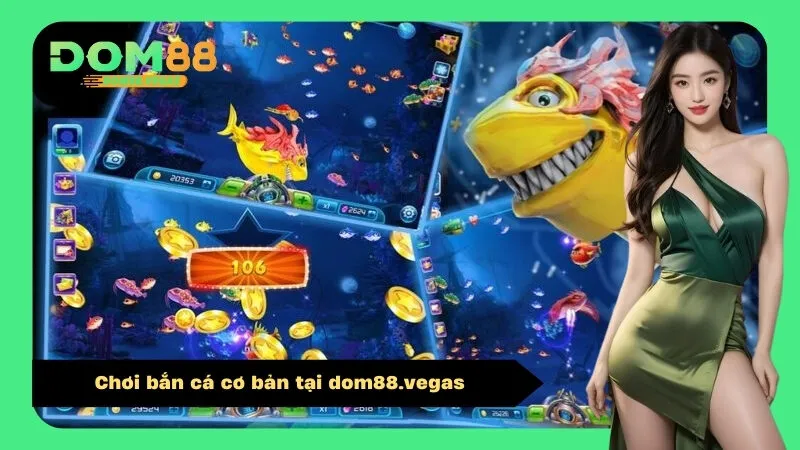 Chơi bắn cá cơ bản tại dom88.vegas