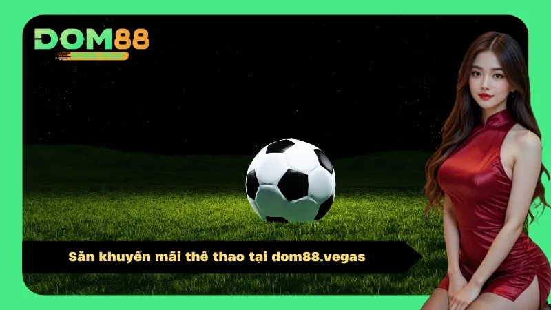 Săn khuyến mãi thể thao tại dom88.vegas